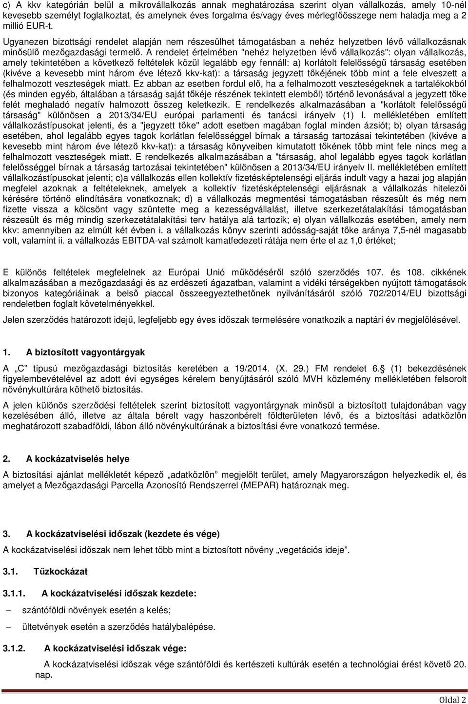 A rendelet értelmében "nehéz helyzetben lévő vállalkozás": olyan vállalkozás, amely tekintetében a következő feltételek közül legalább egy fennáll: a) korlátolt felelősségű társaság esetében (kivéve