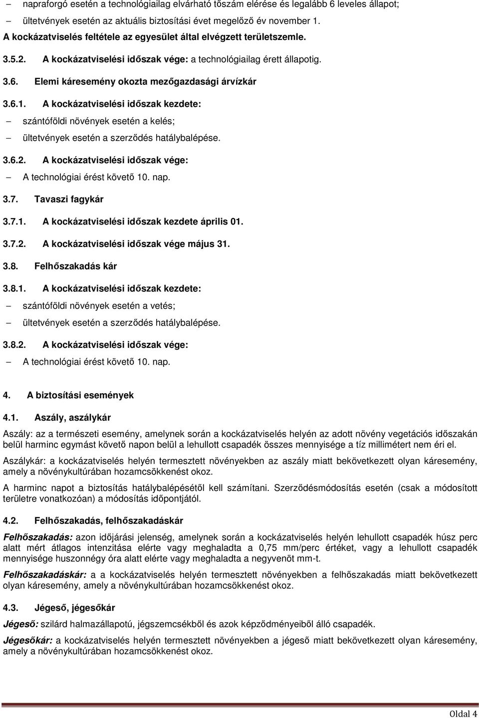 Elemi káresemény okozta mezőgazdasági árvízkár 3.6.1. A kockázatviselési időszak kezdete: szántóföldi növények esetén a kelés; ültetvények esetén a szerződés hatálybalépése. 3.6.2.