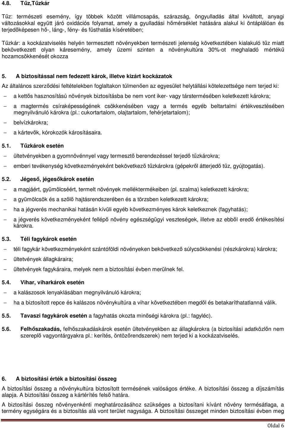 miatt bekövetkezett olyan káresemény, amely üzemi szinten a növénykultúra 30%-ot meghaladó mértékű hozamcsökkenését okozza 5.