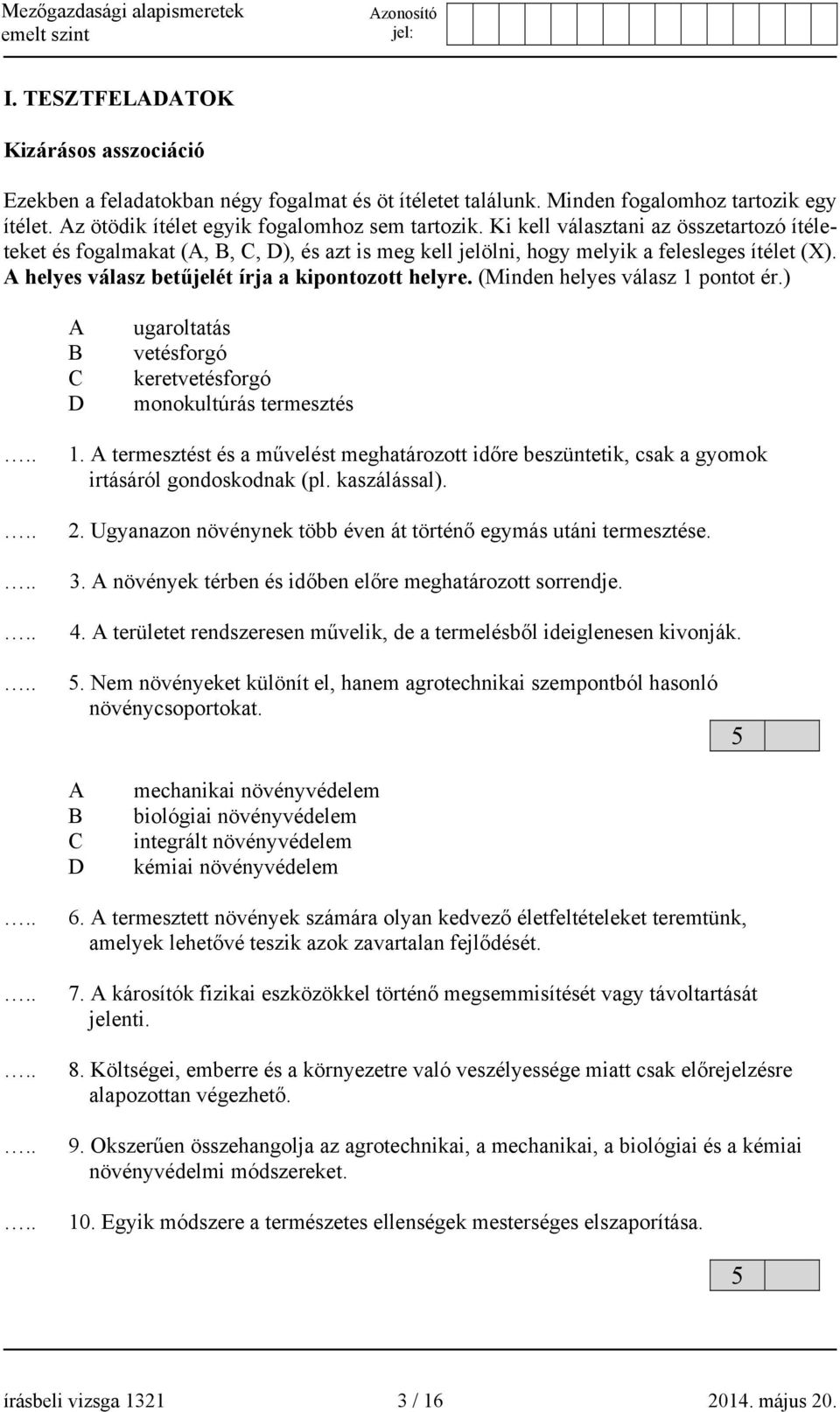 (Minden helyes válasz 1 pontot ér.) A B C D ugaroltatás vetésforgó keretvetésforgó monokultúrás termesztés 1.