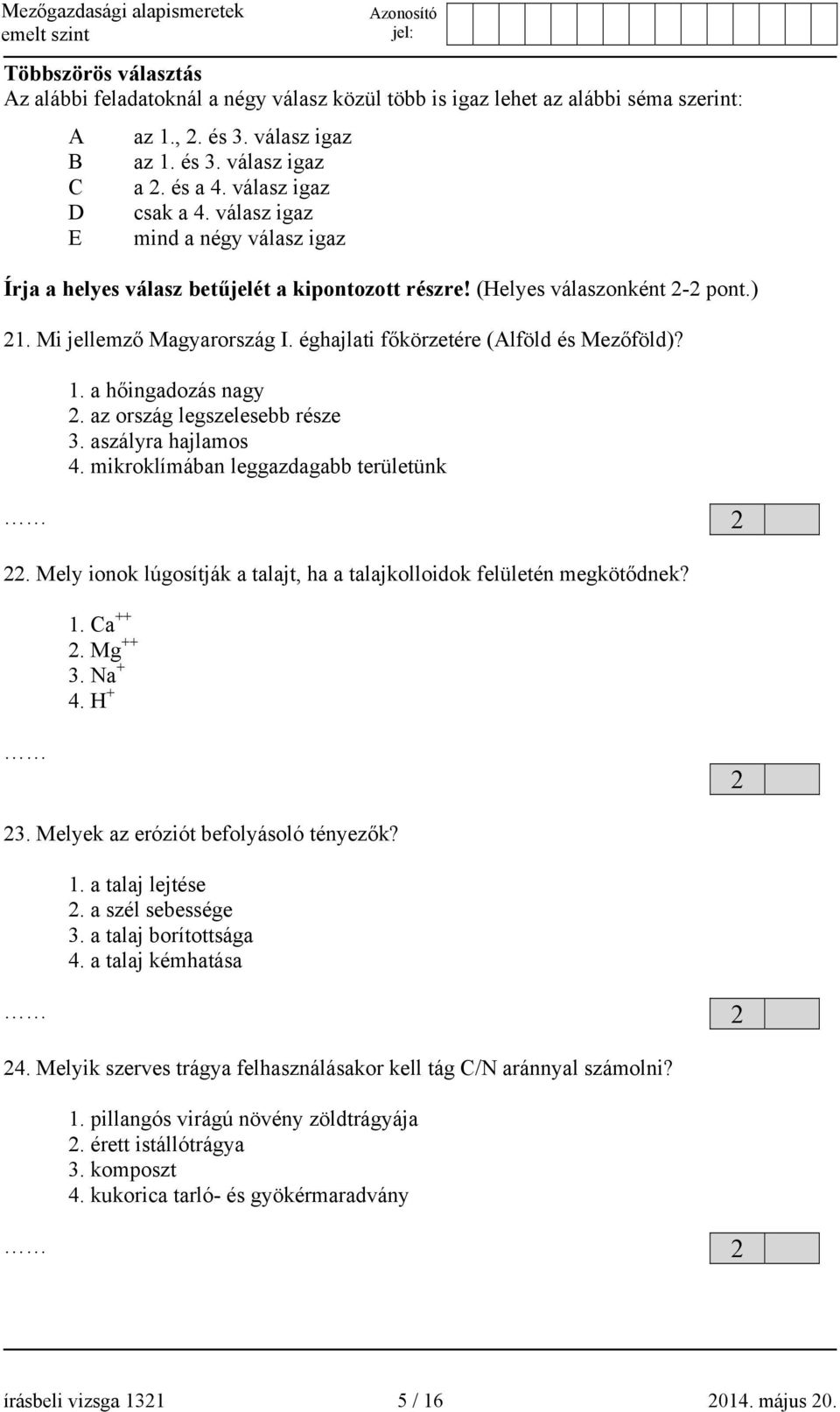 éghajlati főkörzetére (Alföld és Mezőföld)? 1. a hőingadozás nagy 2. az ország legszelesebb része 3. aszályra hajlamos 4. mikroklímában leggazdagabb területünk 2 22.