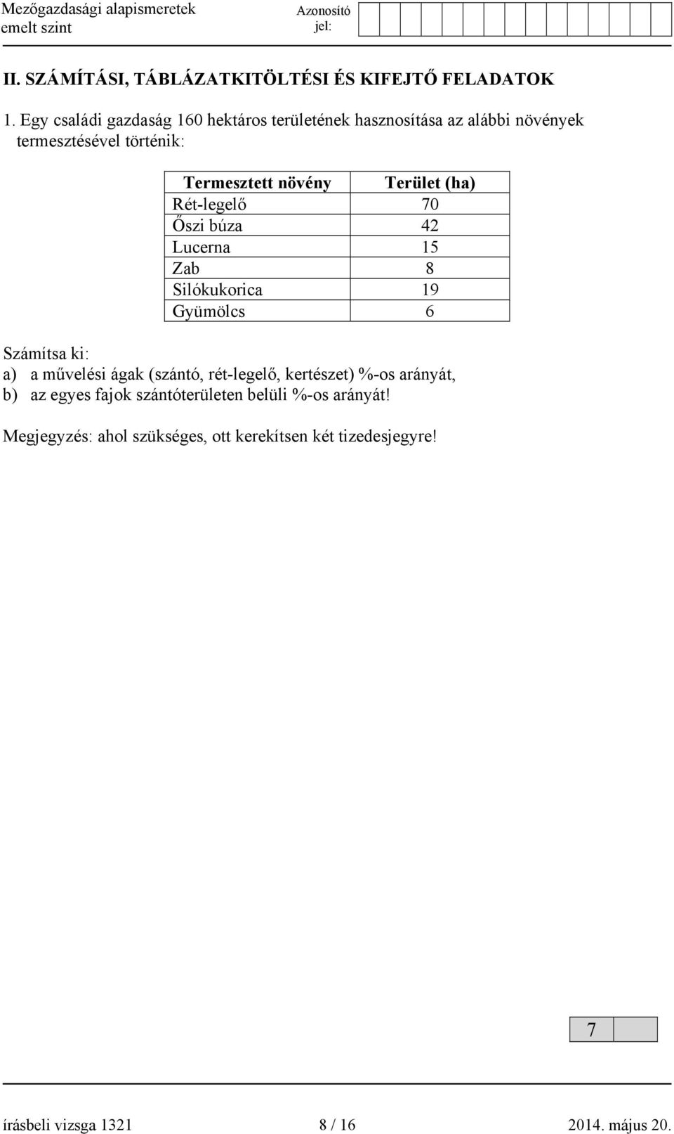 Terület (ha) Rét-legelő 70 Őszi búza 42 Lucerna 15 Zab 8 Silókukorica 19 Gyümölcs 6 Számítsa ki: a) a művelési ágak (szántó,