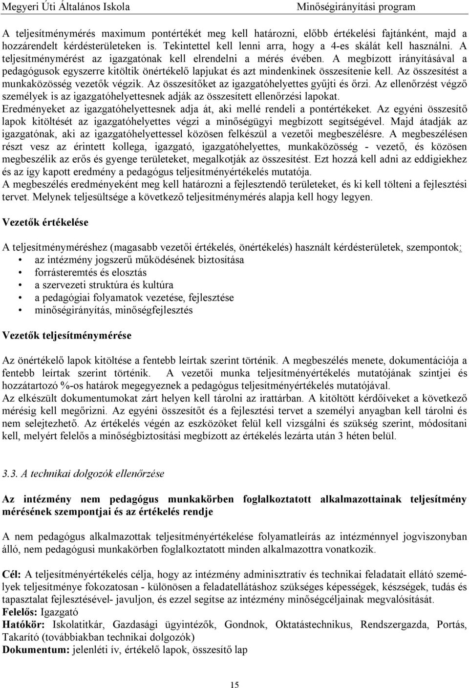 Az összesítést a munkaközösség vezetők végzik. Az összesítőket az igazgatóhelyettes gyűjti és őrzi. Az ellenőrzést végző személyek is az igazgatóhelyettesnek adják az összesített ellenőrzési lapokat.