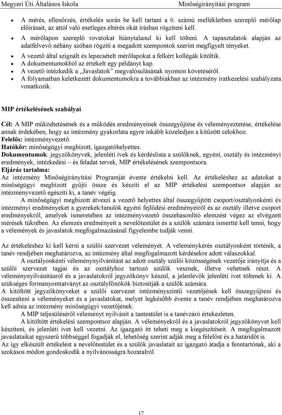 A vezető által szignált és lepecsételt mérőlapokat a felkért kollégák kitöltik. A dokumentumokból az értékelt egy példányt kap. A vezető intézkedik a Javaslatok megvalósulásának nyomon követéséről.