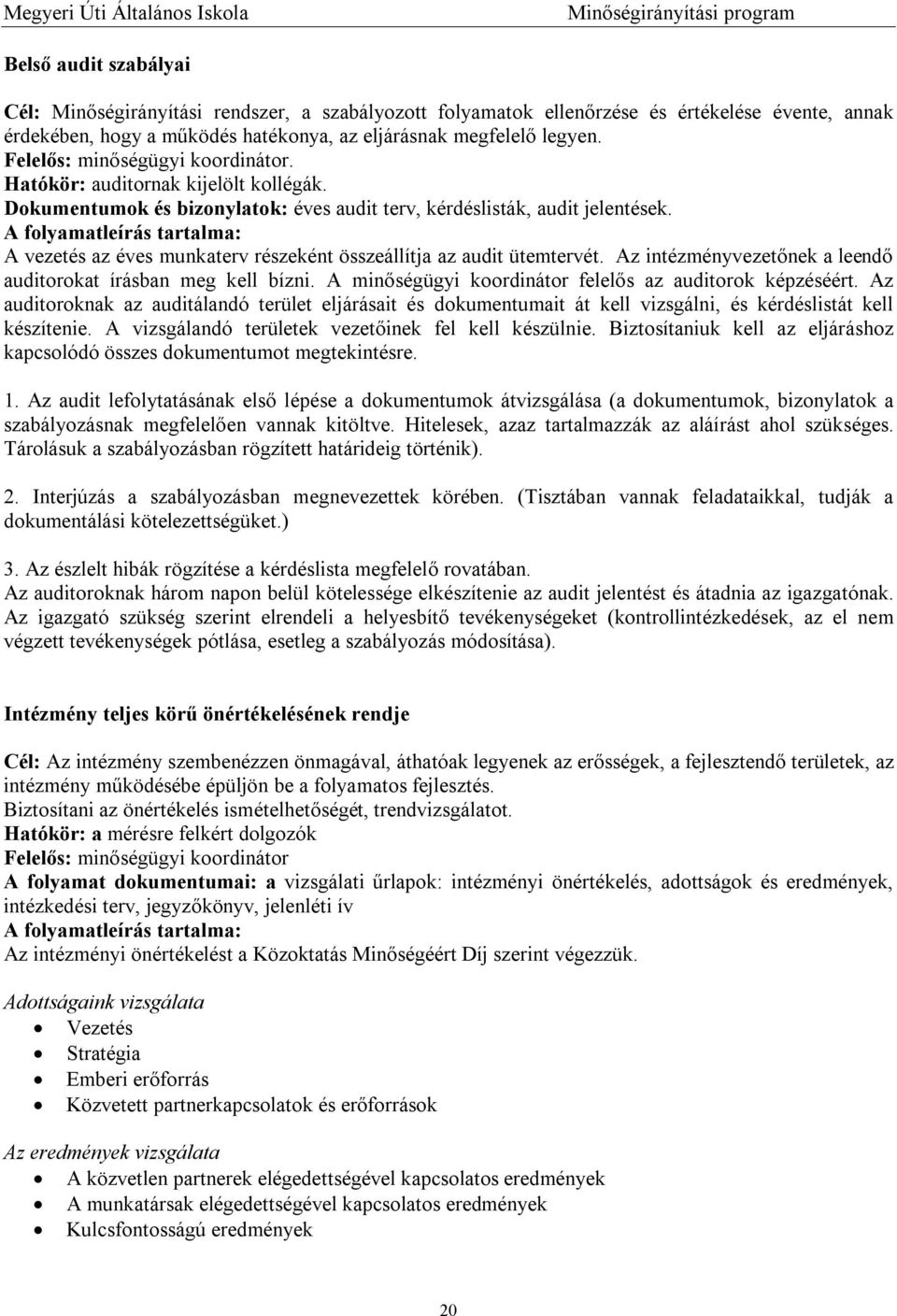 A folyamatleírás tartalma: A vezetés az éves munkaterv részeként összeállítja az audit ütemtervét. Az intézményvezetőnek a leendő auditorokat írásban meg kell bízni.