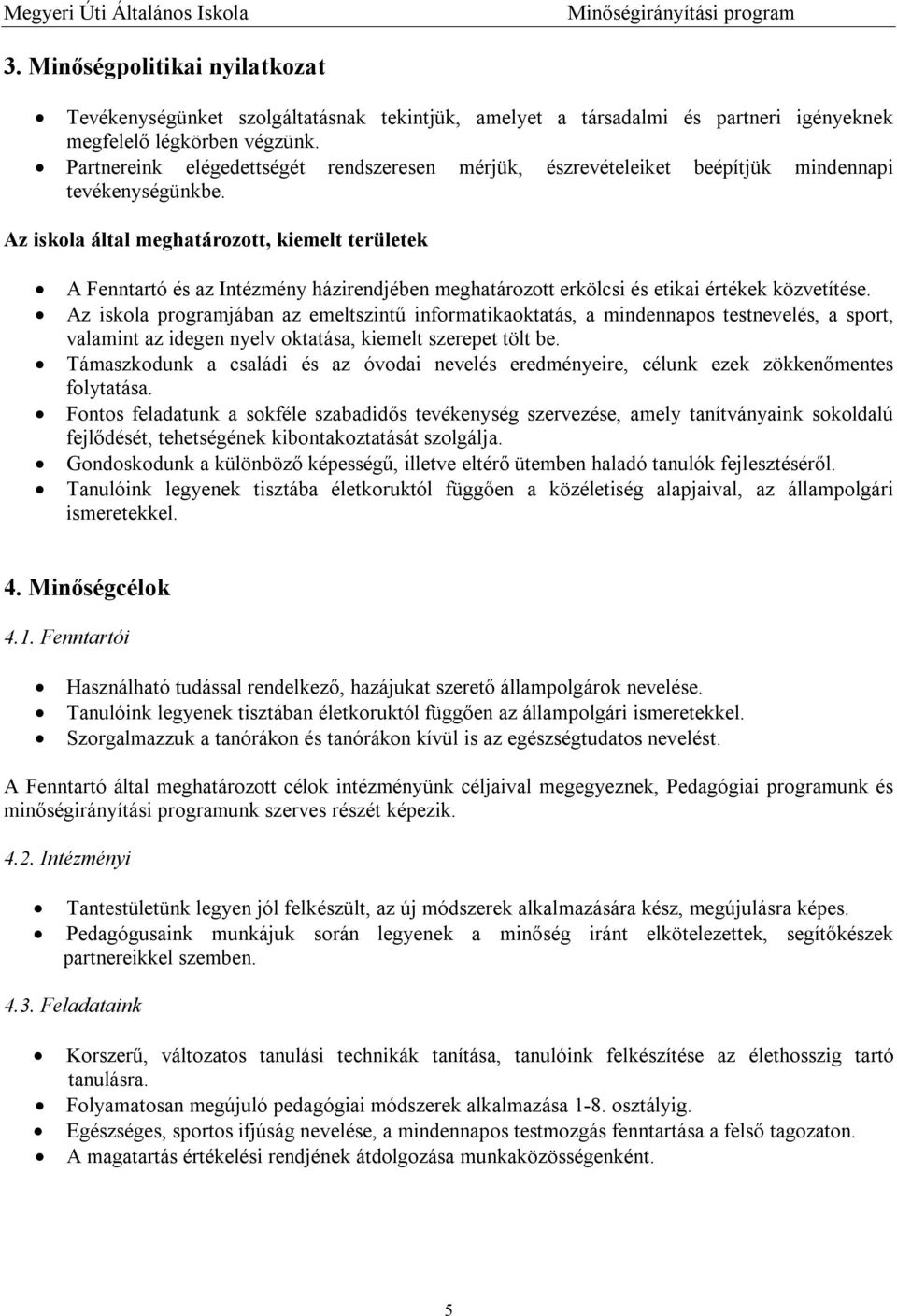 Az iskola által meghatározott, kiemelt területek A Fenntartó és az Intézmény házirendjében meghatározott erkölcsi és etikai értékek közvetítése.