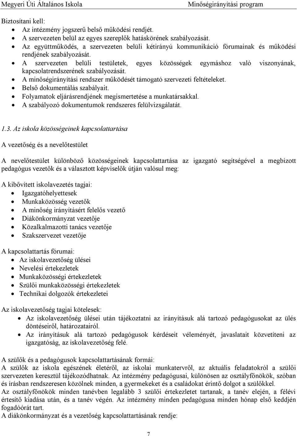 A szervezeten belüli testületek, egyes közösségek egymáshoz való viszonyának, kapcsolatrendszerének szabályozását. A minőségirányítási rendszer működését támogató szervezeti feltételeket.