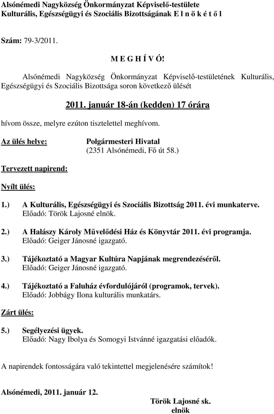 január 18-án (kedden) 17 órára hívom össze, melyre ezúton tisztelettel meghívom. Az ülés helye: Polgármesteri Hivatal (2351 Alsónémedi, Fı út 58.) Tervezett napirend: Nyílt ülés: 1.