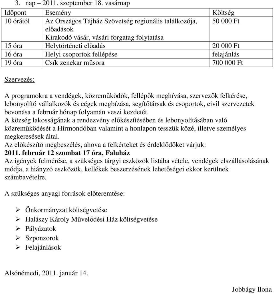 16 óra Helyi csoportok fellépése felajánlás 19 óra Csík zenekar mősora 700 000 Ft Szervezés: A programokra a vendégek, közremőködık, fellépık meghívása, szervezık felkérése, lebonyolító vállalkozók