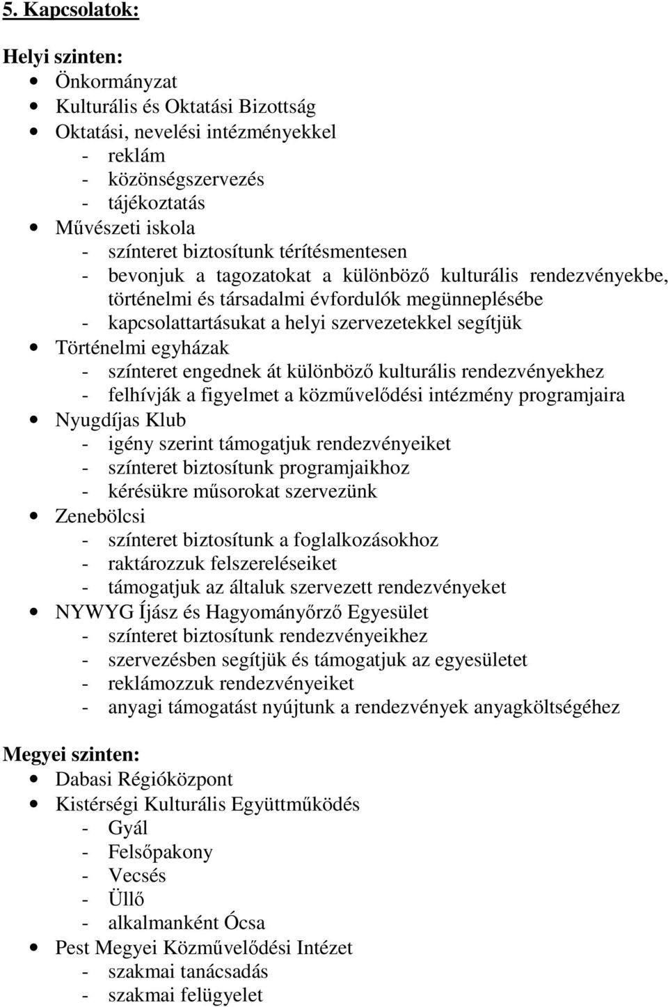 egyházak - színteret engednek át különbözı kulturális rendezvényekhez - felhívják a figyelmet a közmővelıdési intézmény programjaira Nyugdíjas Klub - igény szerint támogatjuk rendezvényeiket -