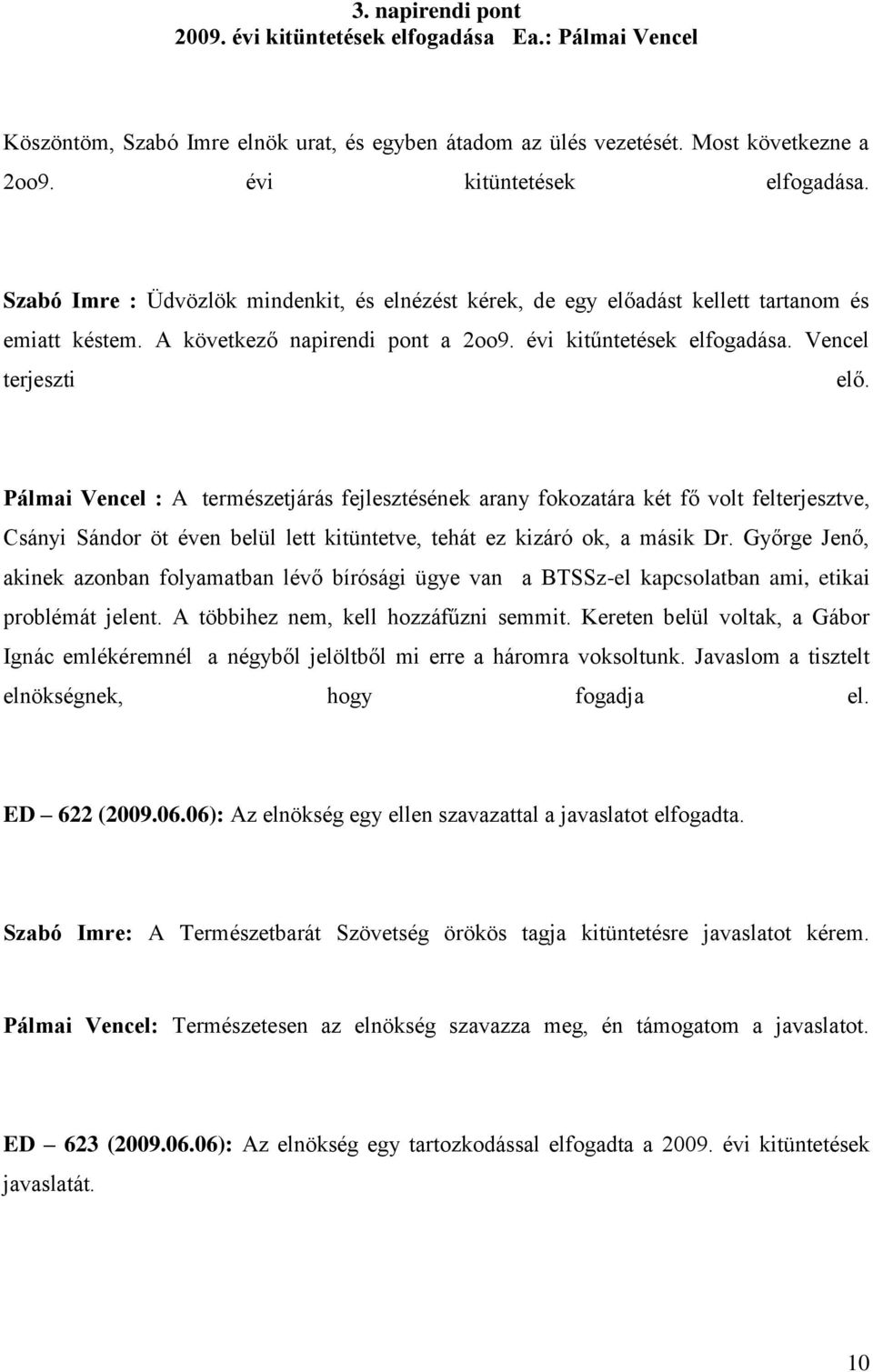 Pálmai Vencel : A természetjárás fejlesztésének arany fokozatára két fő volt felterjesztve, Csányi Sándor öt éven belül lett kitüntetve, tehát ez kizáró ok, a másik Dr.