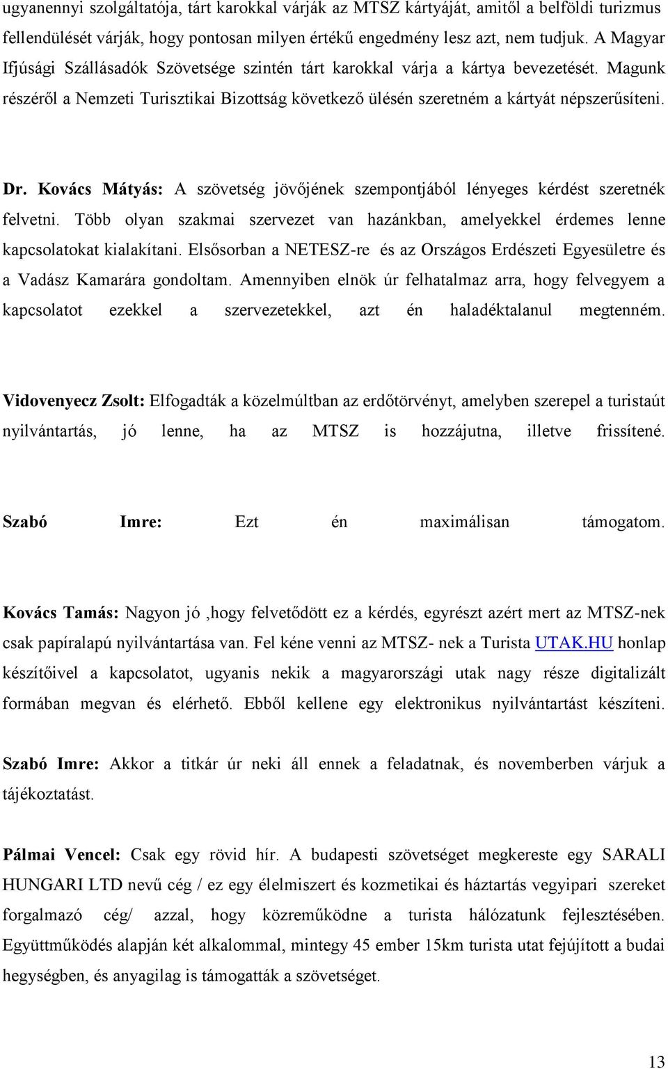 Kovács Mátyás: A szövetség jövőjének szempontjából lényeges kérdést szeretnék felvetni. Több olyan szakmai szervezet van hazánkban, amelyekkel érdemes lenne kapcsolatokat kialakítani.