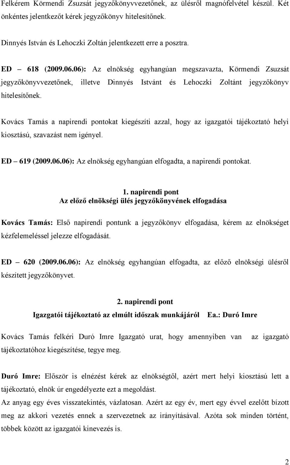 06): Az elnökség egyhangúan megszavazta, Körmendi Zsuzsát jegyzőkönyvvezetőnek, illetve Dinnyés Istvánt és Lehoczki Zoltánt jegyzőkönyv hitelesítőnek.