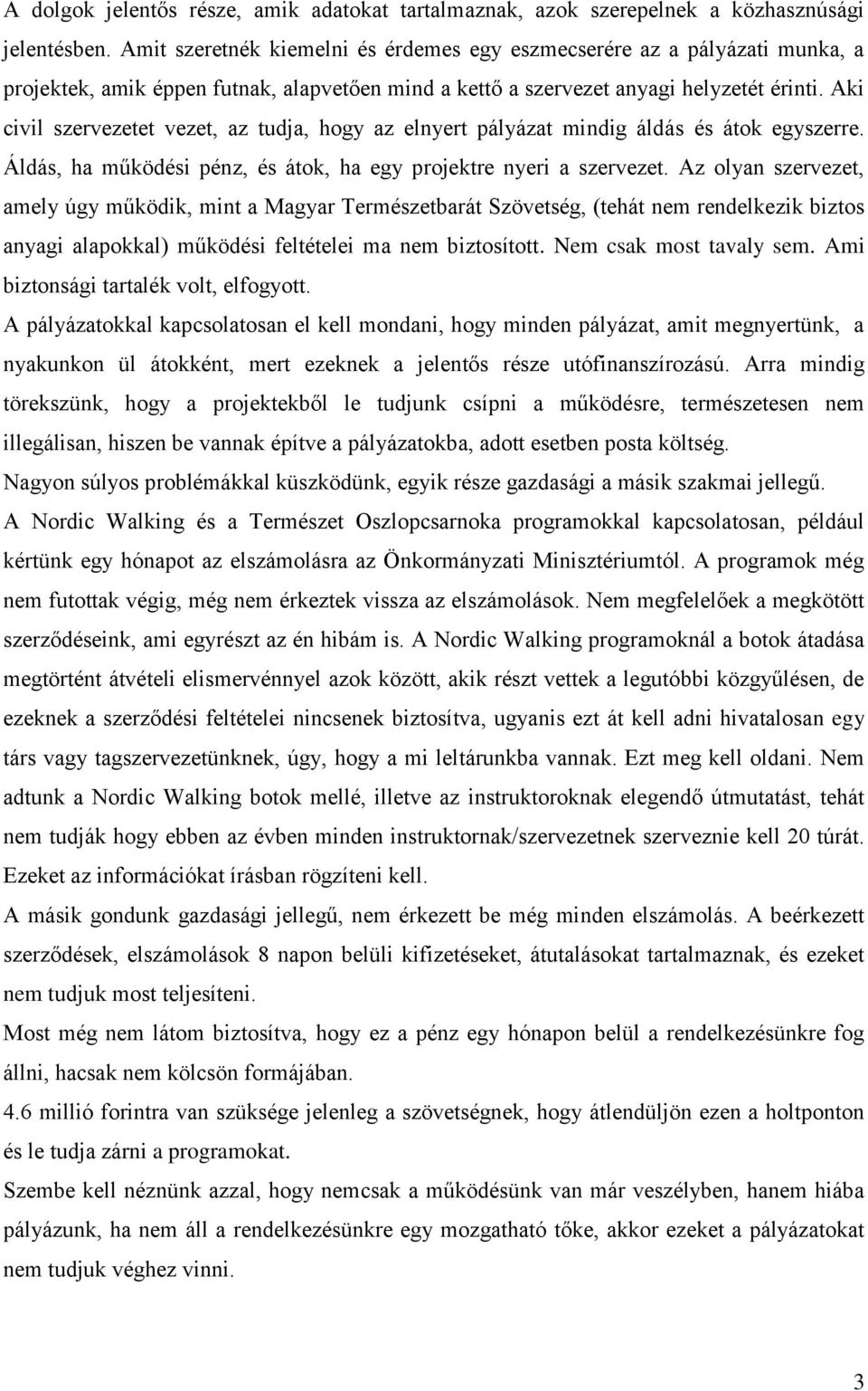 Aki civil szervezetet vezet, az tudja, hogy az elnyert pályázat mindig áldás és átok egyszerre. Áldás, ha működési pénz, és átok, ha egy projektre nyeri a szervezet.