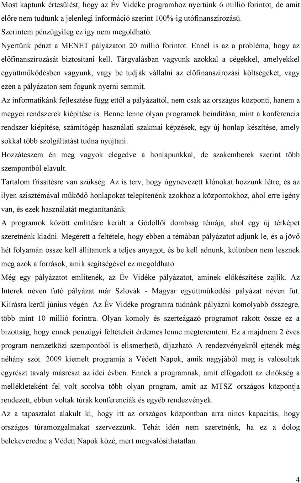 Tárgyalásban vagyunk azokkal a cégekkel, amelyekkel együttműködésben vagyunk, vagy be tudják vállalni az előfinanszírozási költségeket, vagy ezen a pályázaton sem fogunk nyerni semmit.