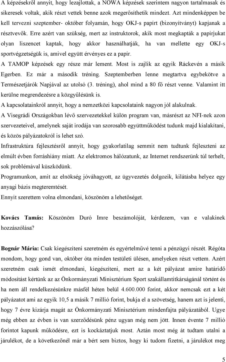 Erre azért van szükség, mert az instruktorok, akik most megkapták a papírjukat olyan liszencet kaptak, hogy akkor használhatják, ha van mellette egy OKJ-s sportvégzetségük is, amivel együtt érvényes