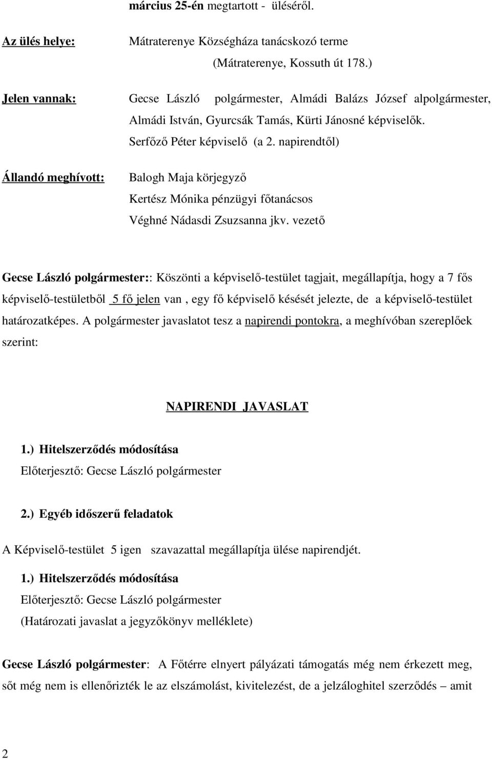 napirendtől) Állandó meghívott: Balogh Maja körjegyző Kertész Mónika pénzügyi főtanácsos Véghné Nádasdi Zsuzsanna jkv.