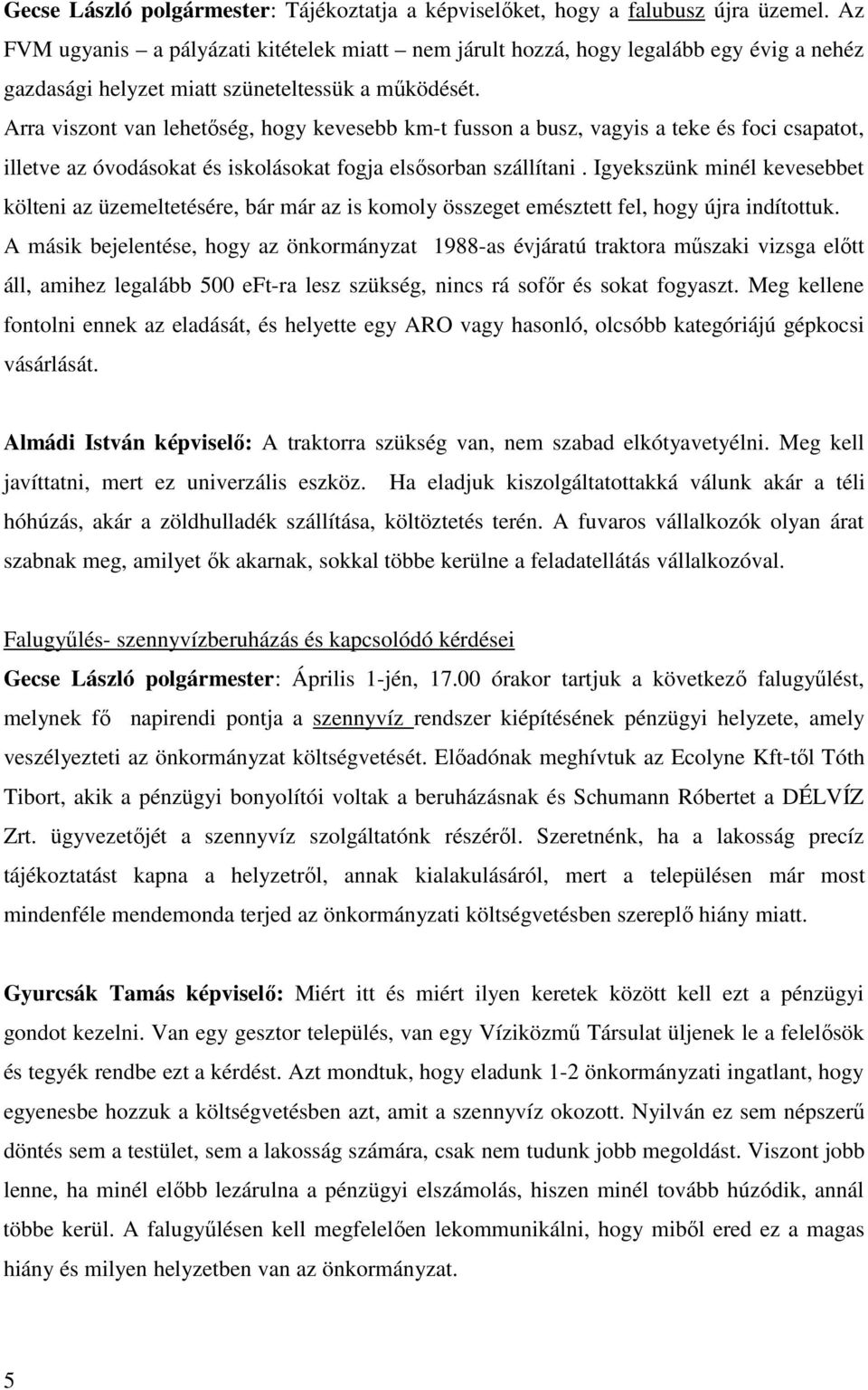 Arra viszont van lehetőség, hogy kevesebb km-t fusson a busz, vagyis a teke és foci csapatot, illetve az óvodásokat és iskolásokat fogja elsősorban szállítani.