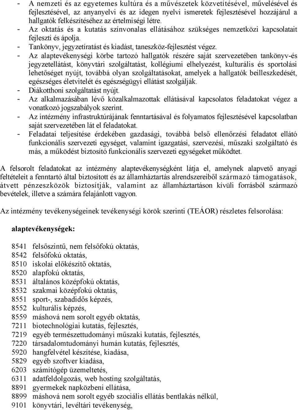 - Az alaptevékenységi körbe tartozó hallgatók részére saját szervezetében tankönyv-és jegyzetellátást, könyvtári szolgáltatást, kollégiumi elhelyezést, kulturális és sportolási lehetőséget nyújt,