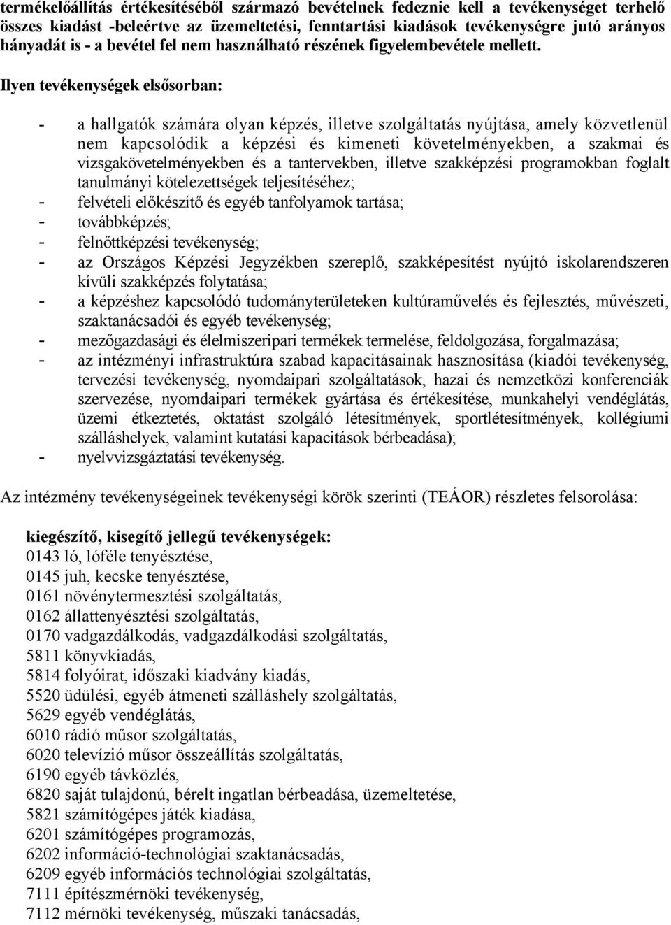 Ilyen tevékenységek elsősorban: - a hallgatók számára olyan képzés, illetve szolgáltatás nyújtása, amely közvetlenül nem kapcsolódik a képzési és kimeneti követelményekben, a szakmai és