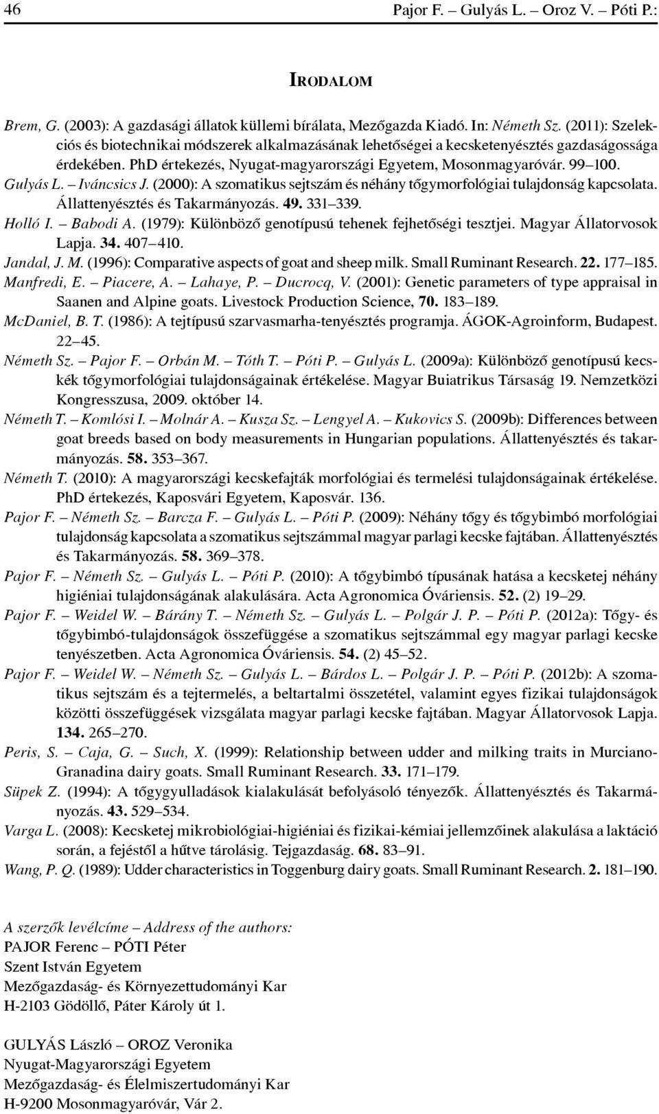 Iváncsics J. (2000): A szomatikus sejtszám és néhány tôgymorfológiai tulajdonság kapcsolata. Állattenyésztés és Takarmányozás. 49. 331 339. Holló I. Babodi A.