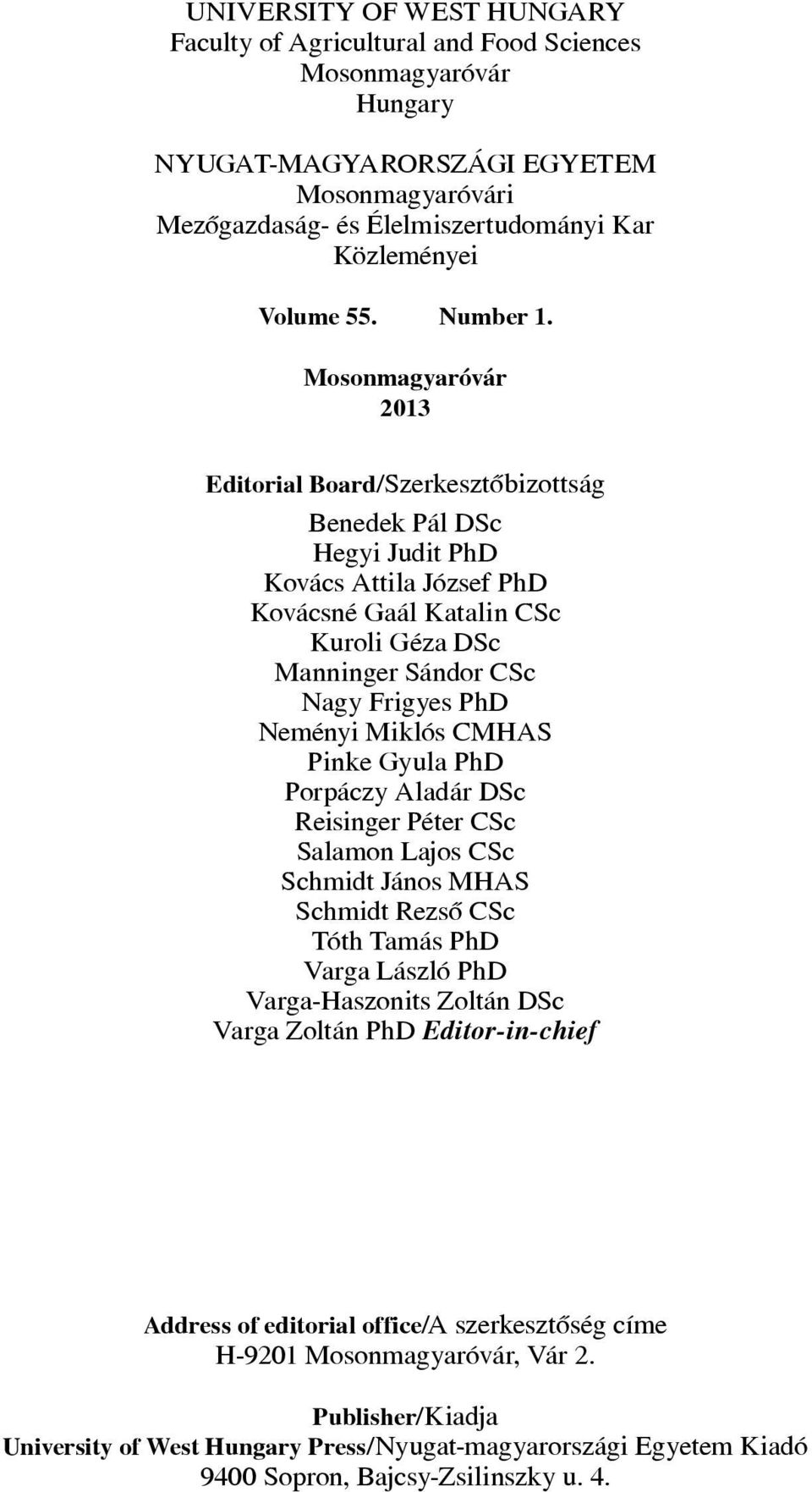 Mosonmagyaróvár 2013 Editorial Board/Szerkesztôbizottság Benedek Pál DSc Hegyi Judit PhD Kovács Attila József PhD Kovácsné Gaál Katalin CSc Kuroli Géza DSc Manninger Sándor CSc Nagy Frigyes PhD