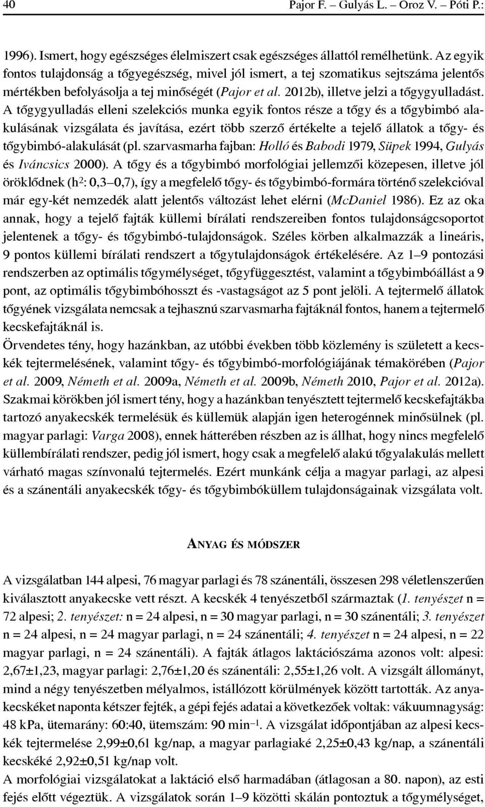 A tôgygyulladás elleni szelekciós munka egyik fontos része a tôgy és a tôgybimbó alakulásának vizsgálata és javítása, ezért több szerzô értékelte a tejelô állatok a tôgy- és tôgybimbó-alakulását (pl.