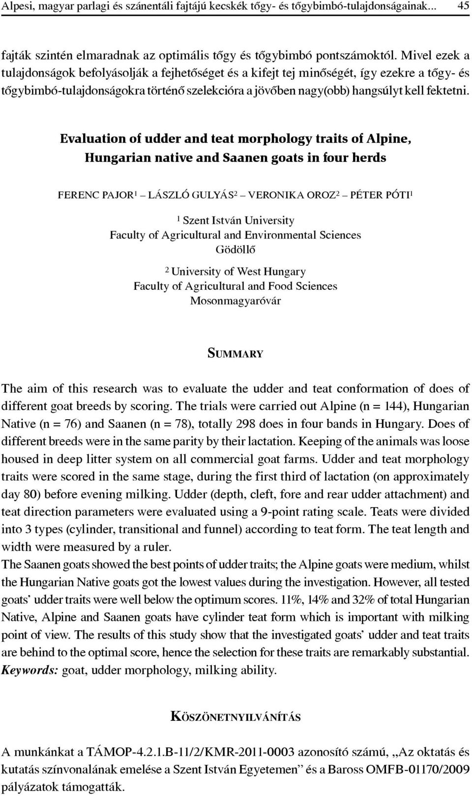 Evaluation of udder and teat morphology traits of Alpine, Hungarian native and Saanen goats in four herds FERENC PAJOR 1 LÁSZLÓ GULYÁS 2 VERONIKA OROZ 2 PÉTER PÓTI 1 1 Szent István University Faculty