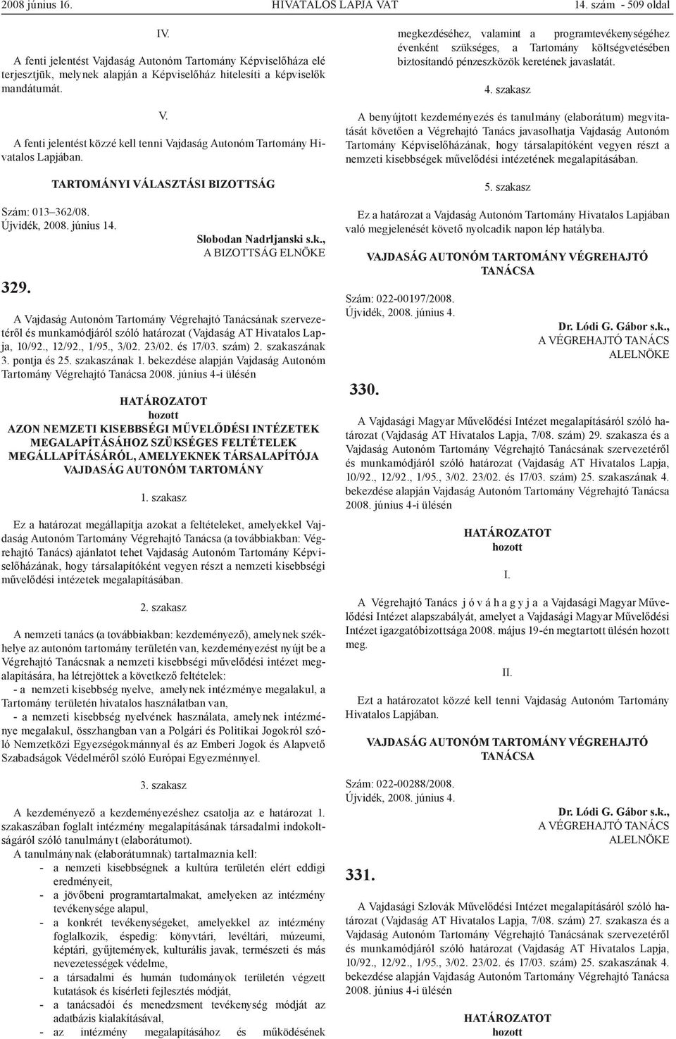 TARTOMÁNYI VÁLASZTÁSI BIZOTTSÁG Szám: 013 362/08. Újvidék, 2008. június 14. 329. Slobodan Nadrljanski s.k., A BIZOTTSÁG ELNÖKE A Vajdaság Autonóm Tartomány Végrehajtó Tanácsának szervezetéről 10/92.