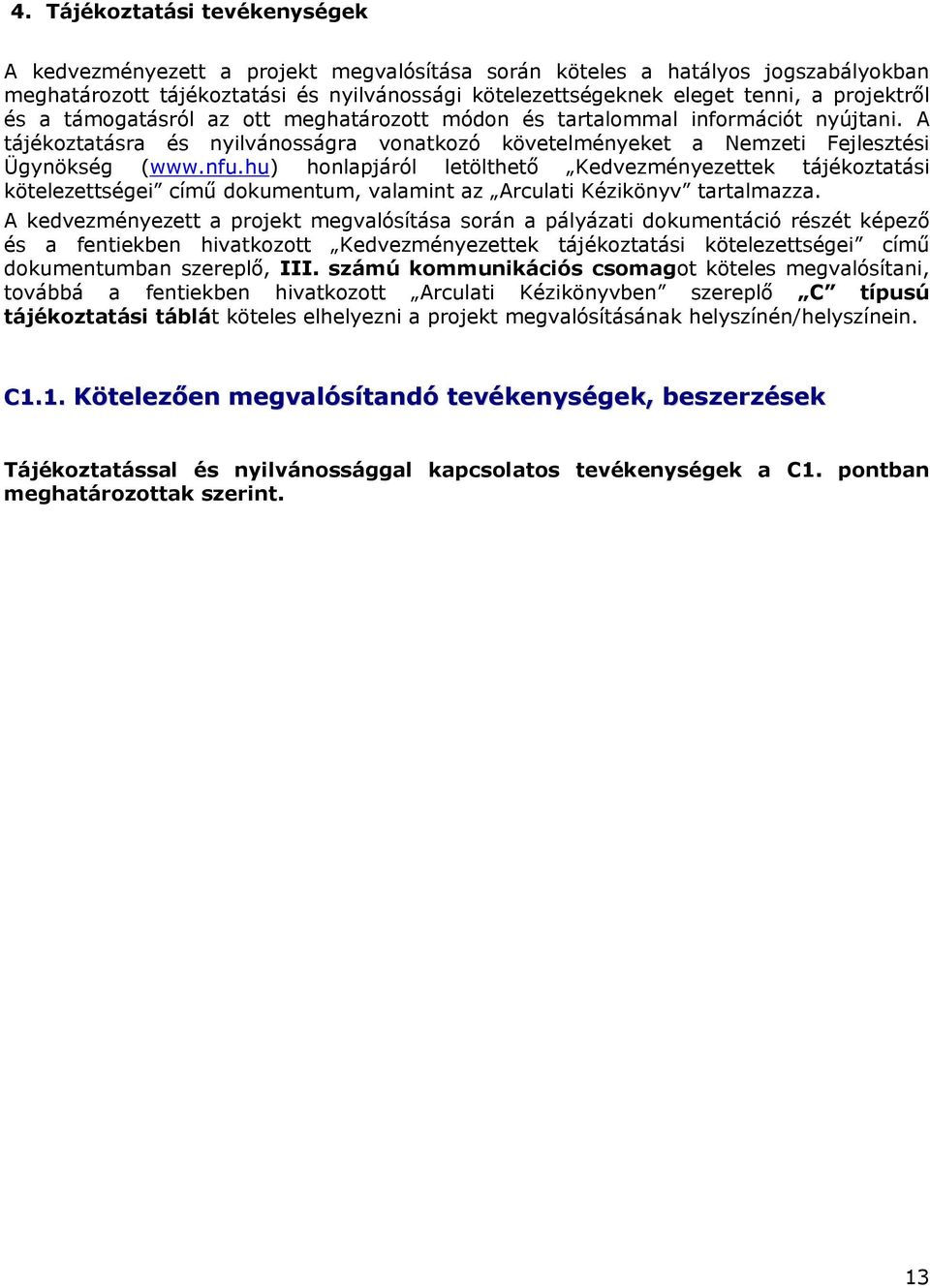 hu) honlapjáról letölthető Kedvezményezettek tájékoztatási kötelezettségei című dokumentum, valamint az Arculati Kézikönyv tartalmazza.