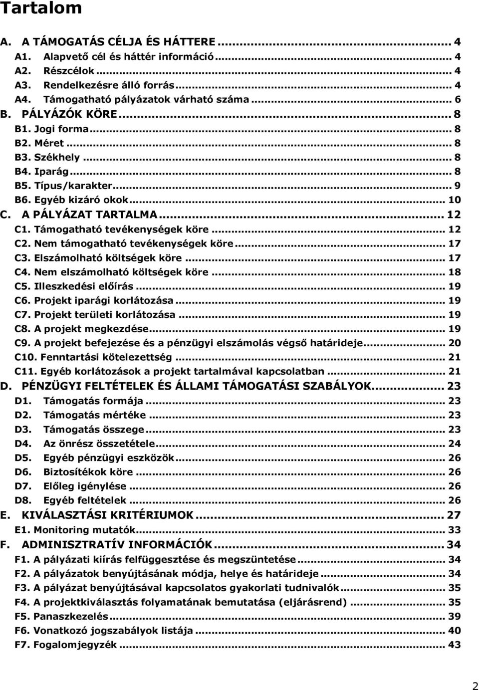 Támogatható tevékenységek köre... 12 C2. Nem támogatható tevékenységek köre... 17 C3. Elszámolható költségek köre... 17 C4. Nem elszámolható költségek köre... 18 C5. Illeszkedési előírás... 19 C6.