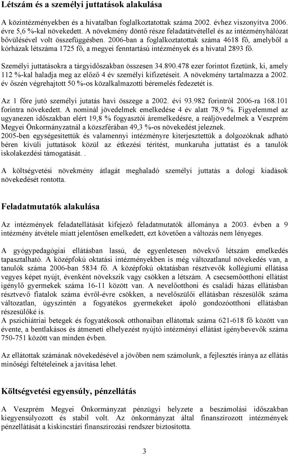 2006-ban a foglalkoztatottak száma 4618 fő, amelyből a kórházak létszáma 1725 fő, a megyei fenntartású intézmények és a hivatal 2893 fő. Személyi juttatásokra a tárgyidőszakban összesen 34.890.