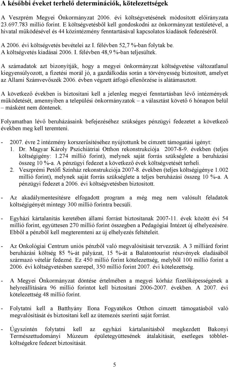 félévben 52,7 %-ban folytak be. A költségvetés kiadásai 2006. I. félévben 48,9 %-ban teljesültek.