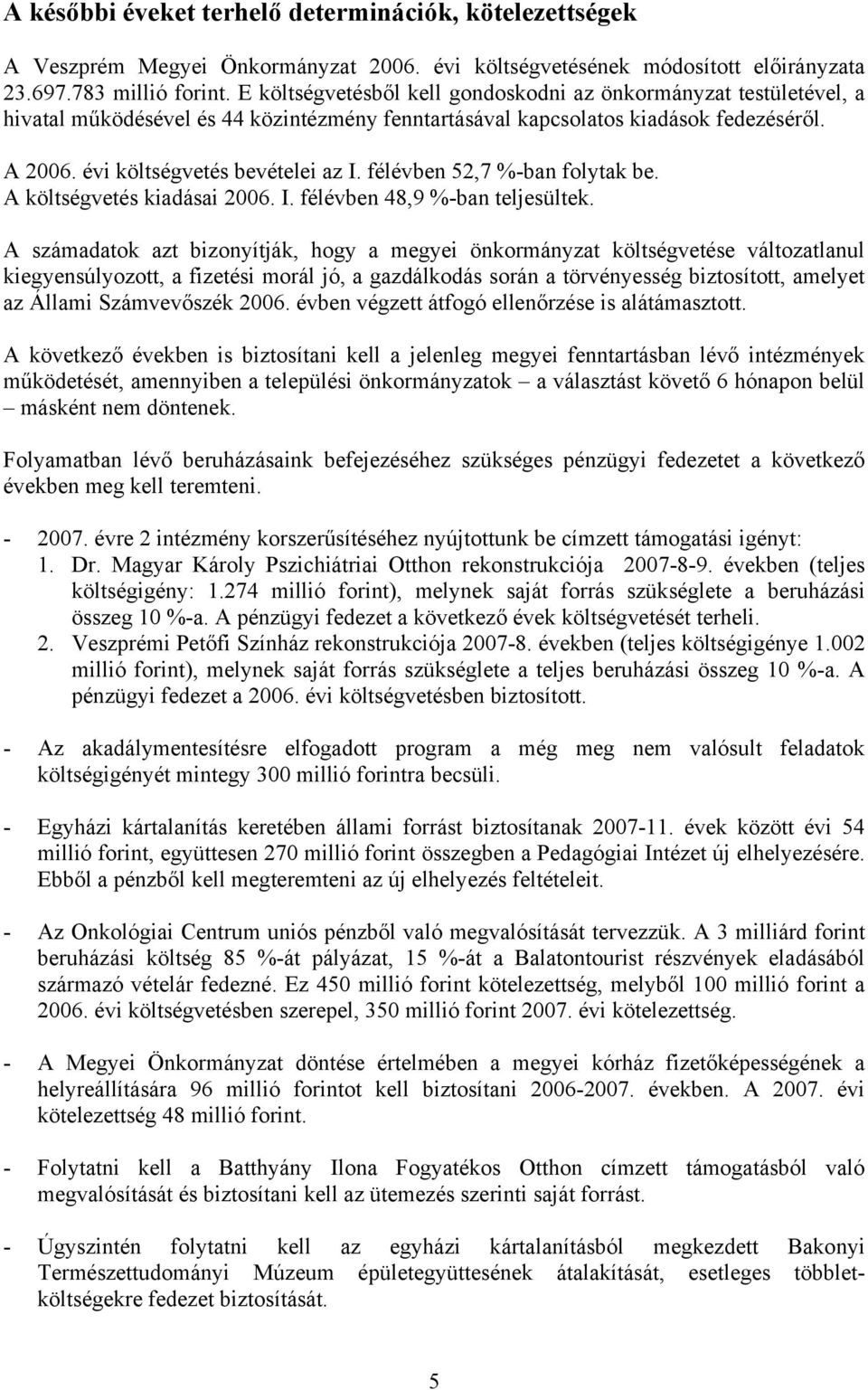 félévben 52,7 %-ban folytak be. A költségvetés kiadásai 2006. I. félévben 48,9 %-ban teljesültek.