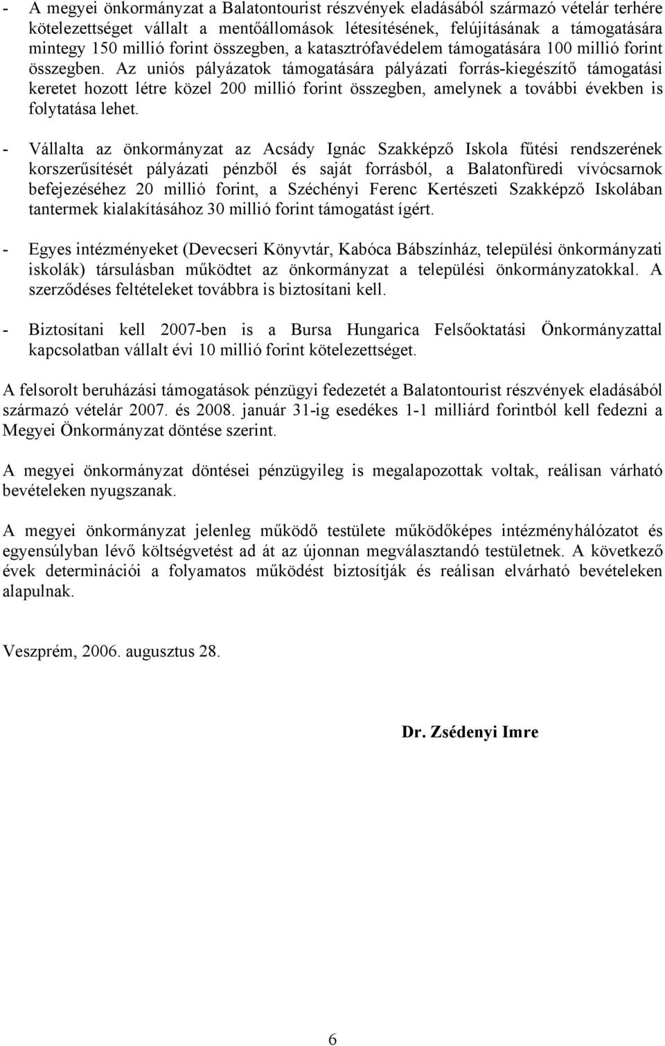 Az uniós pályázatok támogatására pályázati forrás-kiegészítő támogatási keretet hozott létre közel 200 millió forint összegben, amelynek a további években is folytatása lehet.