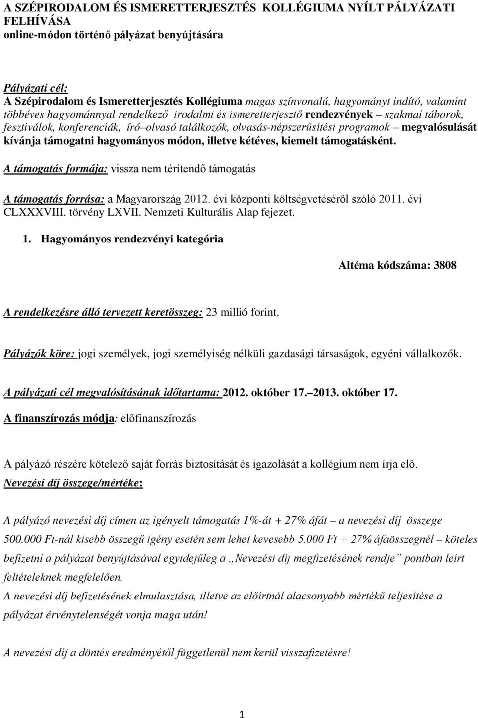 programok megvalósulását kívánja támogatni hagyományos módon, illetve kétéves, kiemelt támogatásként. A támogatás formája: vissza nem térítendő támogatás A támogatás forrása: a Magyarország 2012.