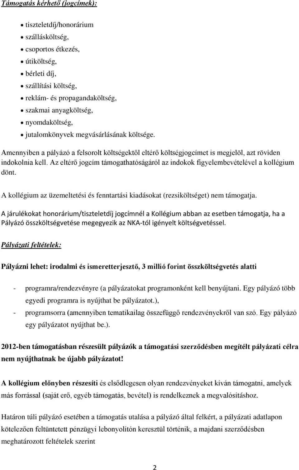 Az eltérő jogcím támogathatóságáról az indokok figyelembevételével a kollégium dönt. A kollégium az üzemeltetési és fenntartási kiadásokat (rezsiköltséget) nem támogatja.