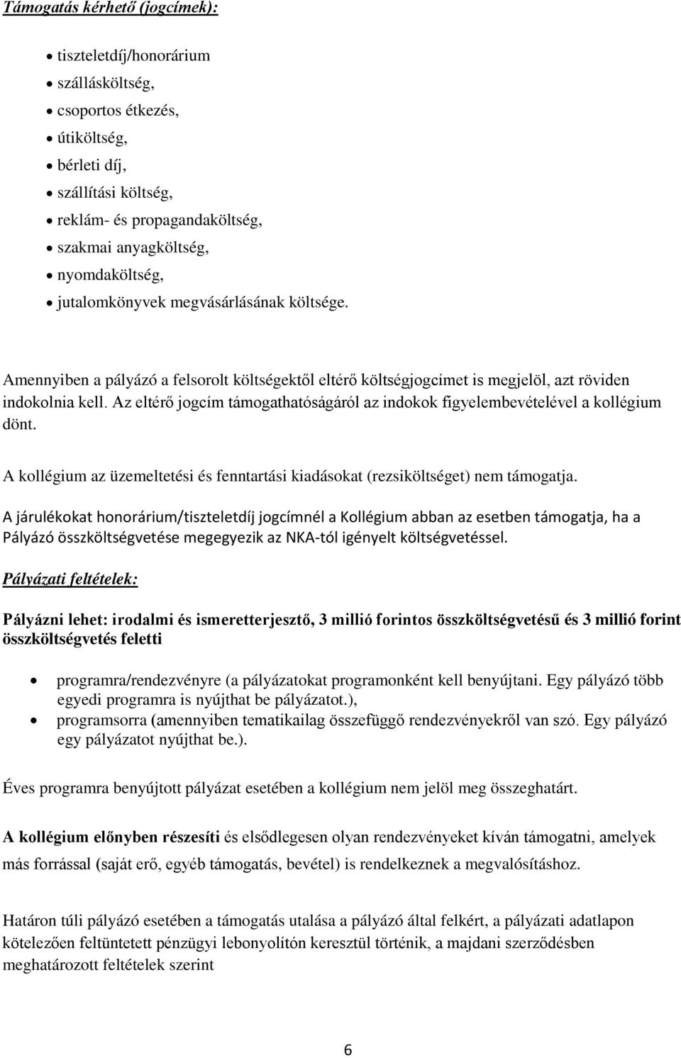 Az eltérő jogcím támogathatóságáról az indokok figyelembevételével a kollégium dönt. A kollégium az üzemeltetési és fenntartási kiadásokat (rezsiköltséget) nem támogatja.