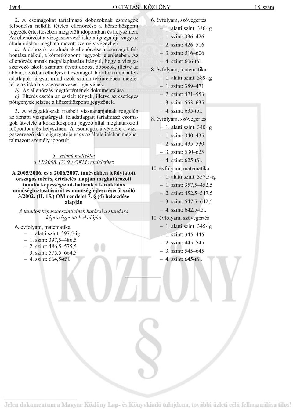 a) A dobozok tartalmának ellenõrzése a csomagok felbontása nélkül, a körzetközponti jegyzõk jelenlétében.