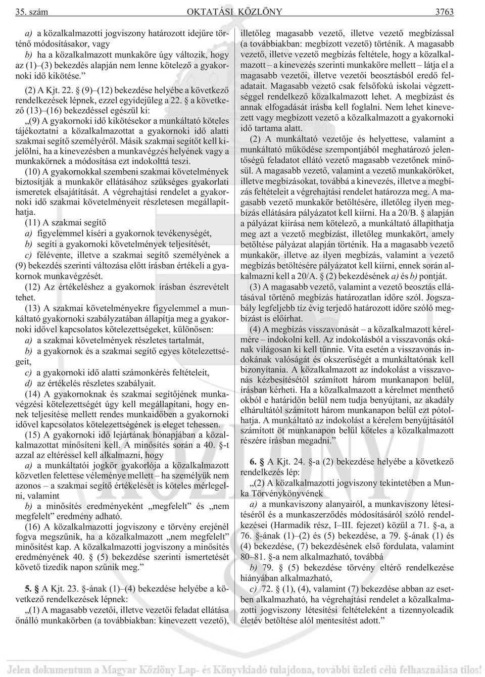 a következõ (13) (16) bekezdéssel egészül ki: (9) A gyakornoki idõ kikötésekor a munkáltató köteles tájékoztatni a közalkalmazottat a gyakornoki idõ alatti szakmai segítõ személyérõl.