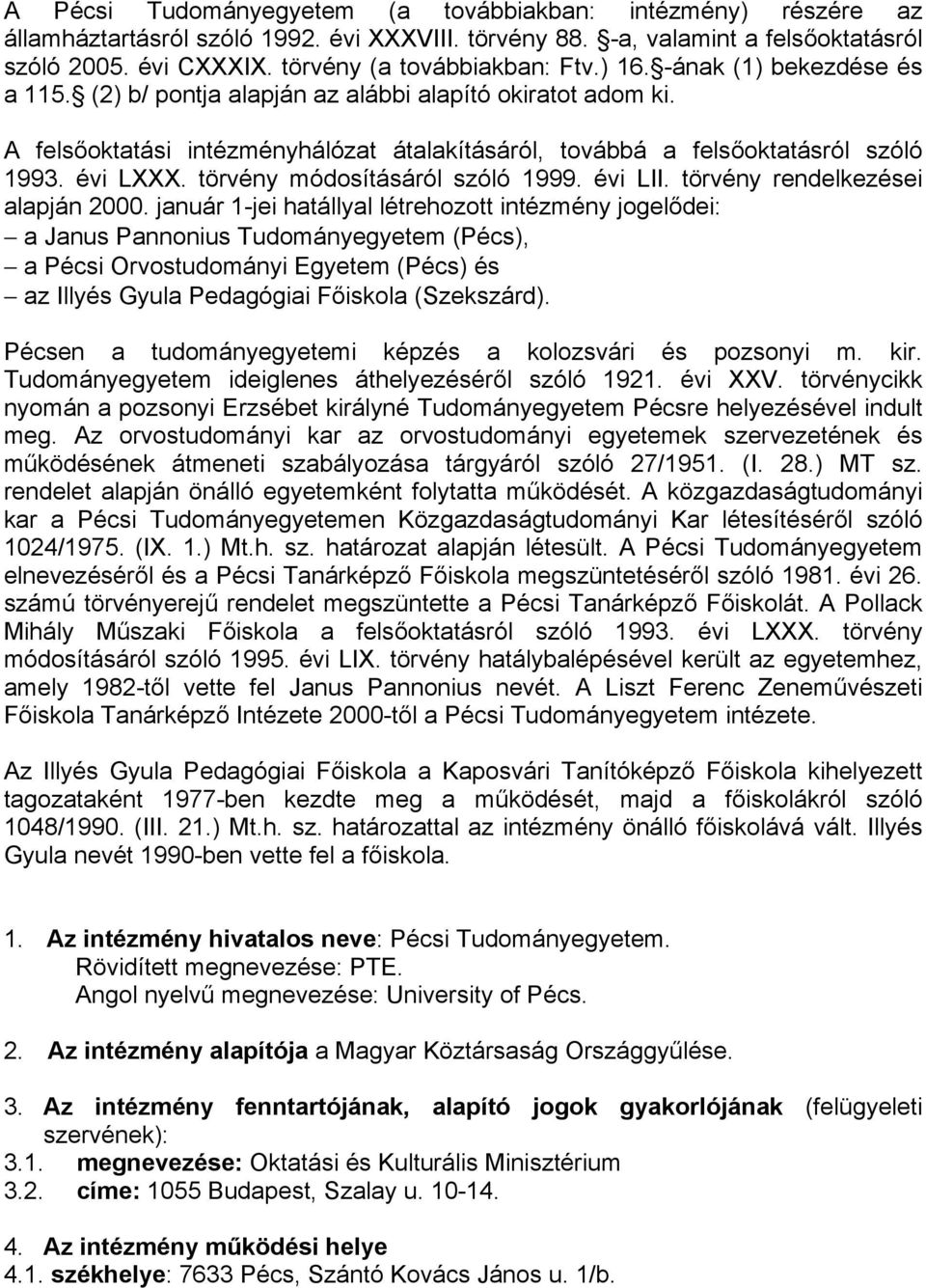 A felsőoktatási intézményhálózat átalakításáról, továbbá a felsőoktatásról szóló 1993. évi LXXX. törvény módosításáról szóló 1999. évi LII. törvény rendelkezései alapján 2000.