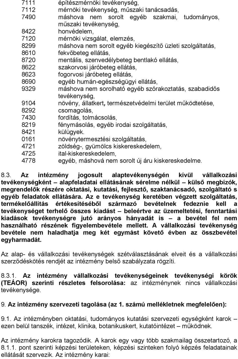 járóbeteg ellátás, 8690 egyéb humán-egészségügyi ellátás, 9329 máshova nem sorolható egyéb szórakoztatás, szabadidős tevékenység, 9104 növény, állatkert, természetvédelmi terület működtetése, 8292