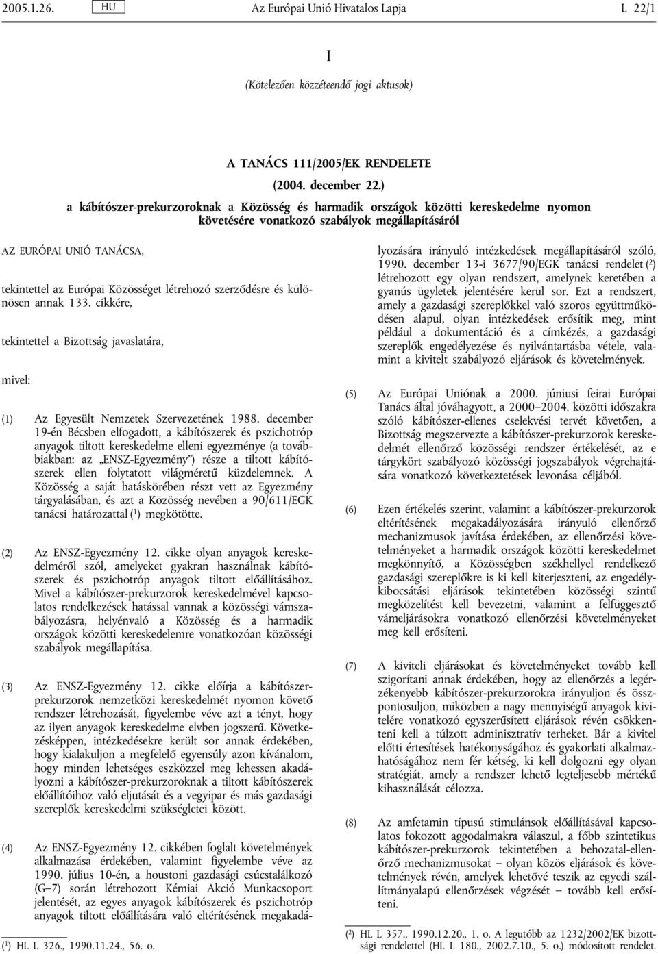 létrehozó szerződésre és különösen annak 133. cikkére, tekintettel a Bizottság javaslatára, mivel: (1) Az Egyesült Nemzetek Szervezetének 1988.