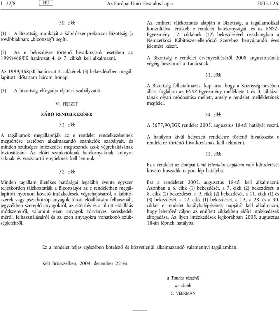 (3) A bizottság elfogadja eljárási szabályzatát. VI. FEJEZET ZÁRÓ RENDELKEZÉSEK 31.