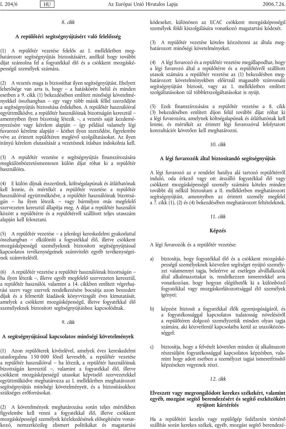 (2) A vezetés maga is biztosíthat ilyen segítségnyújtást. Ehelyett lehetősége van arra is, hogy a hatáskörén belül és minden esetben a 9.