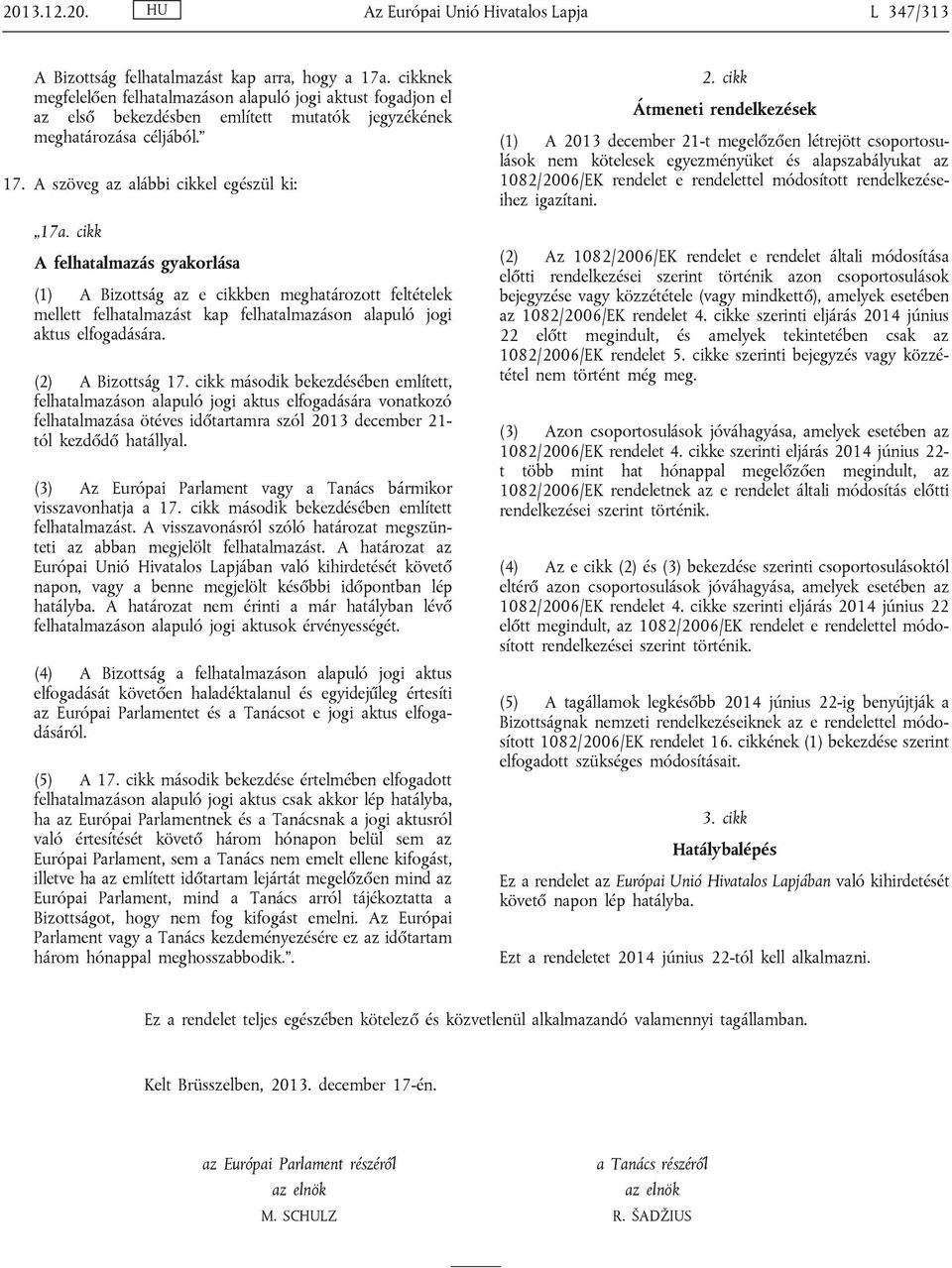 cikk A felhatalmazás gyakorlása (1) A Bizottság az e cikkben meghatározott feltételek mellett felhatalmazást kap felhatalmazáson alapuló jogi aktus elfogadására. (2) A Bizottság 17.