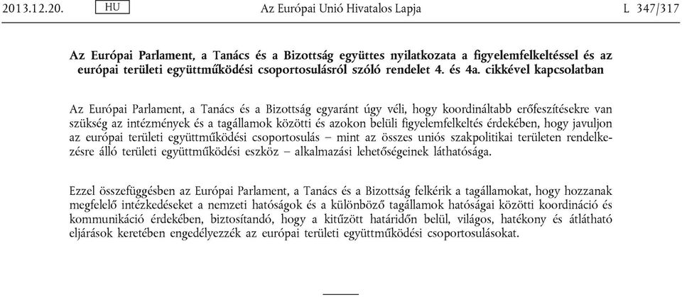 cikkével kapcsolatban Az Európai Parlament, a Tanács és a Bizottság egyaránt úgy véli, hogy koordináltabb erőfeszítésekre van szükség az intézmények és a tagállamok közötti és azokon belüli