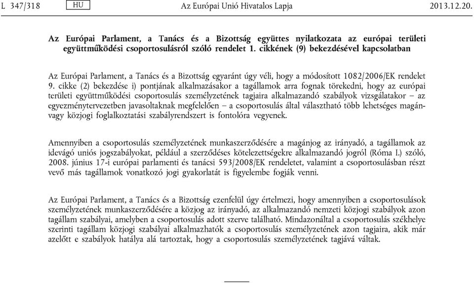 cikke (2) bekezdése i) pontjának alkalmazásakor a tagállamok arra fognak törekedni, hogy az európai területi együttműködési csoportosulás személyzetének tagjaira alkalmazandó szabályok vizsgálatakor