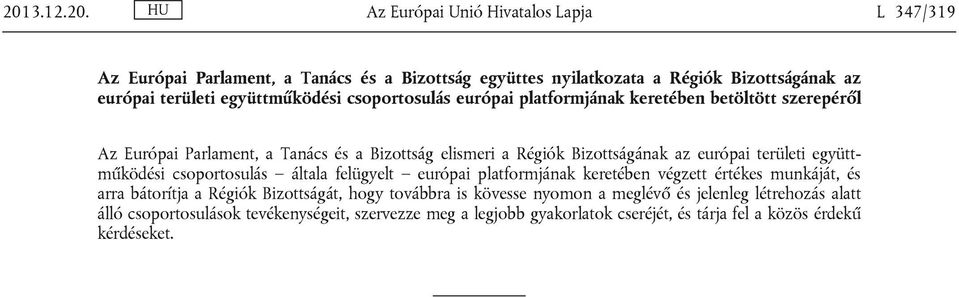 területi együttműködési csoportosulás általa felügyelt európai platformjának keretében végzett értékes munkáját, és arra bátorítja a Régiók Bizottságát, hogy továbbra is