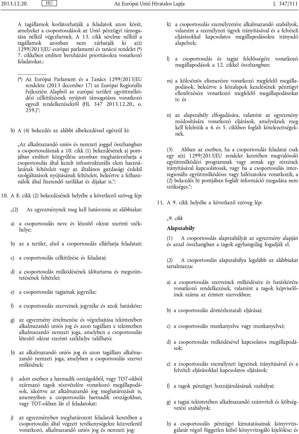 ; (*) Az Európai Parlament és a Tanács 1299/2013/EU rendelete (2013 december 17) az Európai Regionális Fejlesztési Alapból az európai területi együttműködési célkitűzésnek nyújtott támogatásra